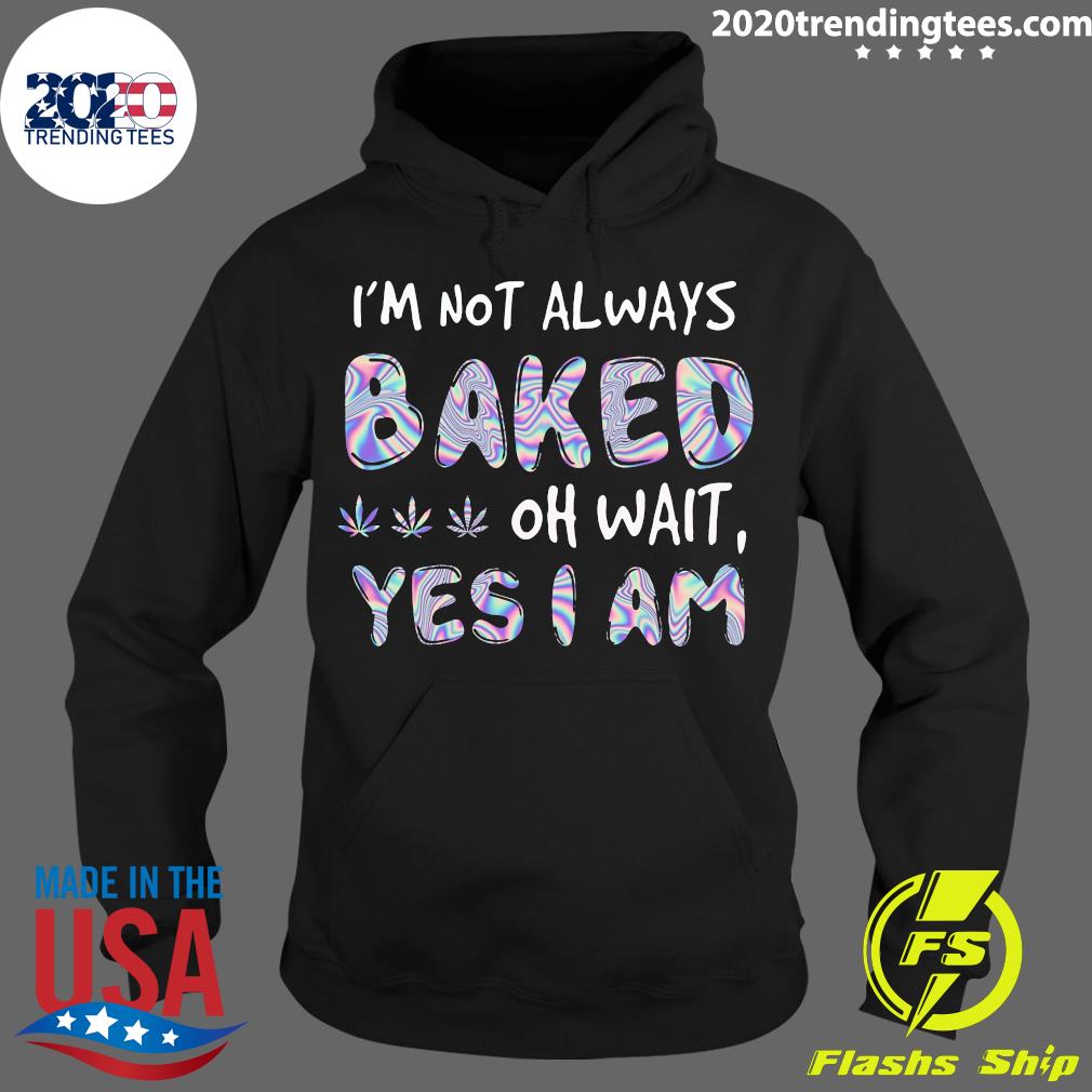 I'm Not Always Baked Oh Wait Yes I Am - Adult & Kids T-Shirts, Sweatshirts & Hoodies apparel design preview 2