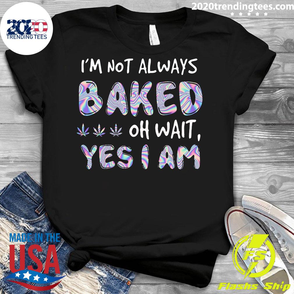 I'm Not Always Baked Oh Wait Yes I Am - Adult & Kids T-Shirts, Sweatshirts & Hoodies apparel design preview 3