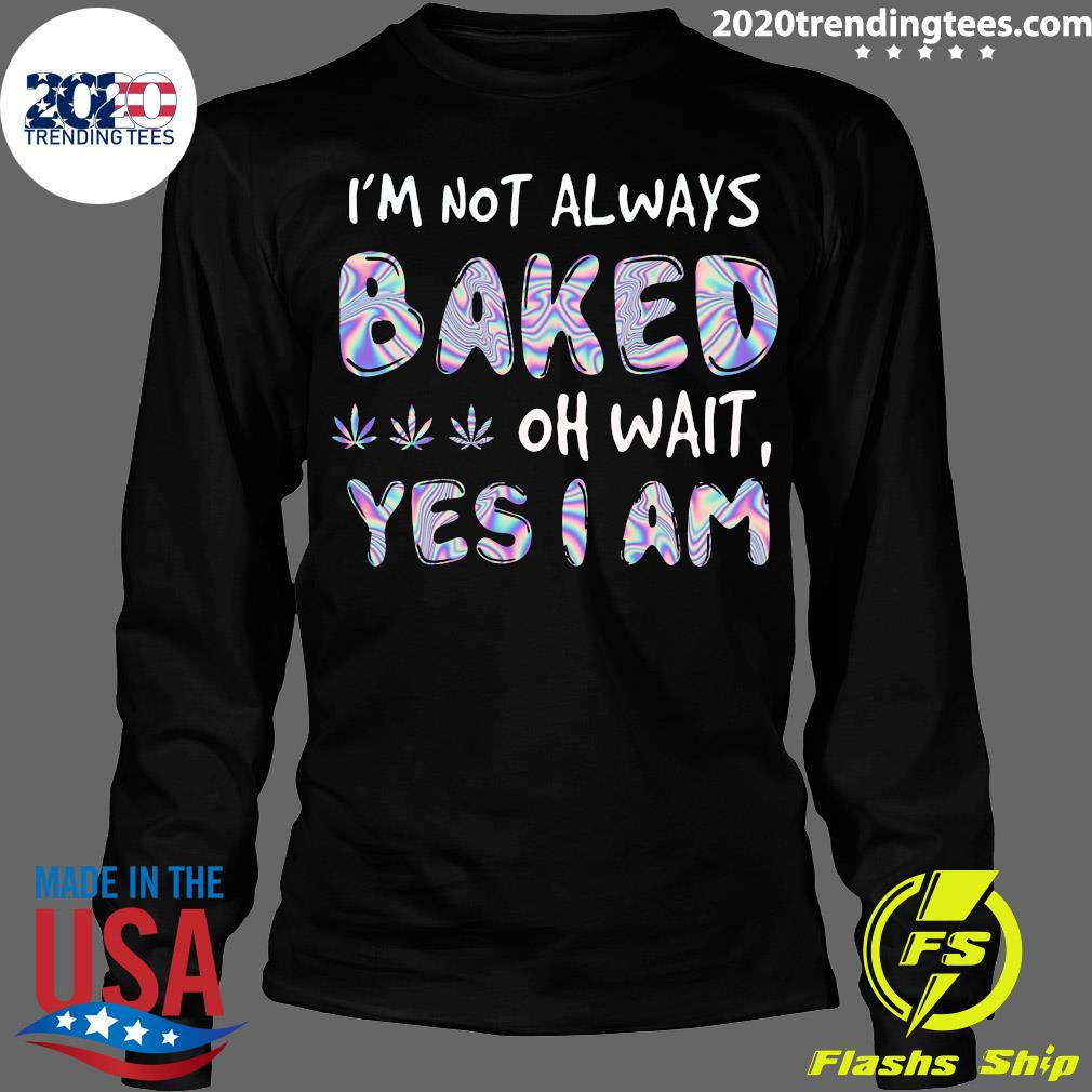 I'm Not Always Baked Oh Wait Yes I Am - Adult & Kids T-Shirts, Sweatshirts & Hoodies apparel design preview 4