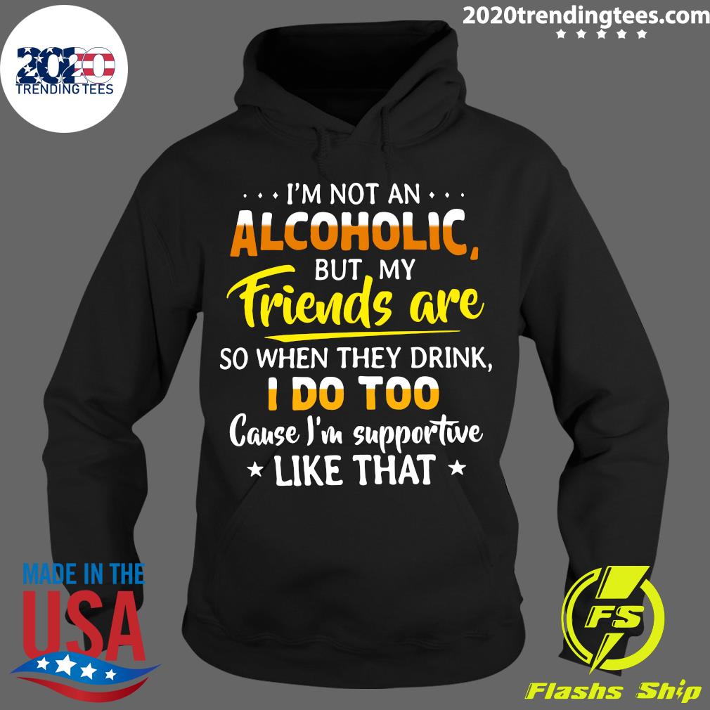 I'm Not An Alcoholic But My Friends Are So When They - Adult & Kids T-Shirts, Sweatshirts & Hoodies apparel design preview 2
