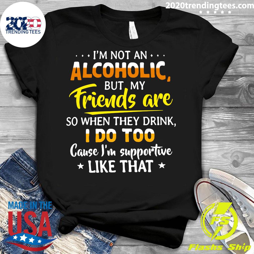 I'm Not An Alcoholic But My Friends Are So When They - Adult & Kids T-Shirts, Sweatshirts & Hoodies apparel design preview 3