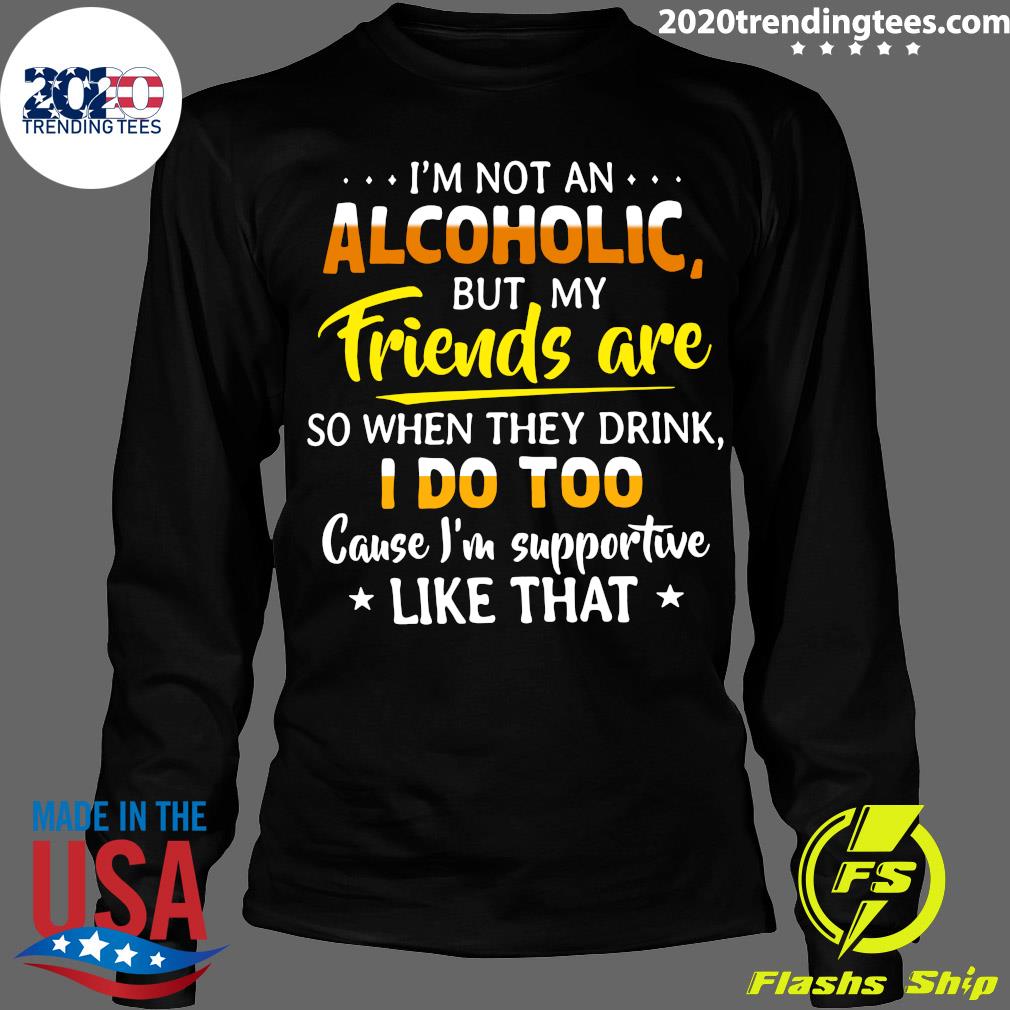 I'm Not An Alcoholic But My Friends Are So When They - Adult & Kids T-Shirts, Sweatshirts & Hoodies apparel design preview 4