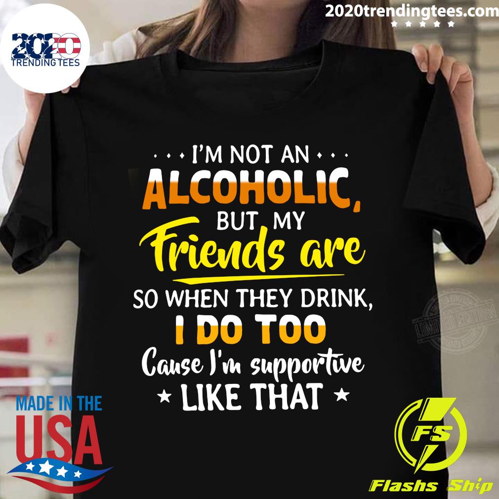 I'm Not An Alcoholic But My Friends Are So When They - Adult & Kids T-Shirts, Sweatshirts & Hoodies apparel design preview 1