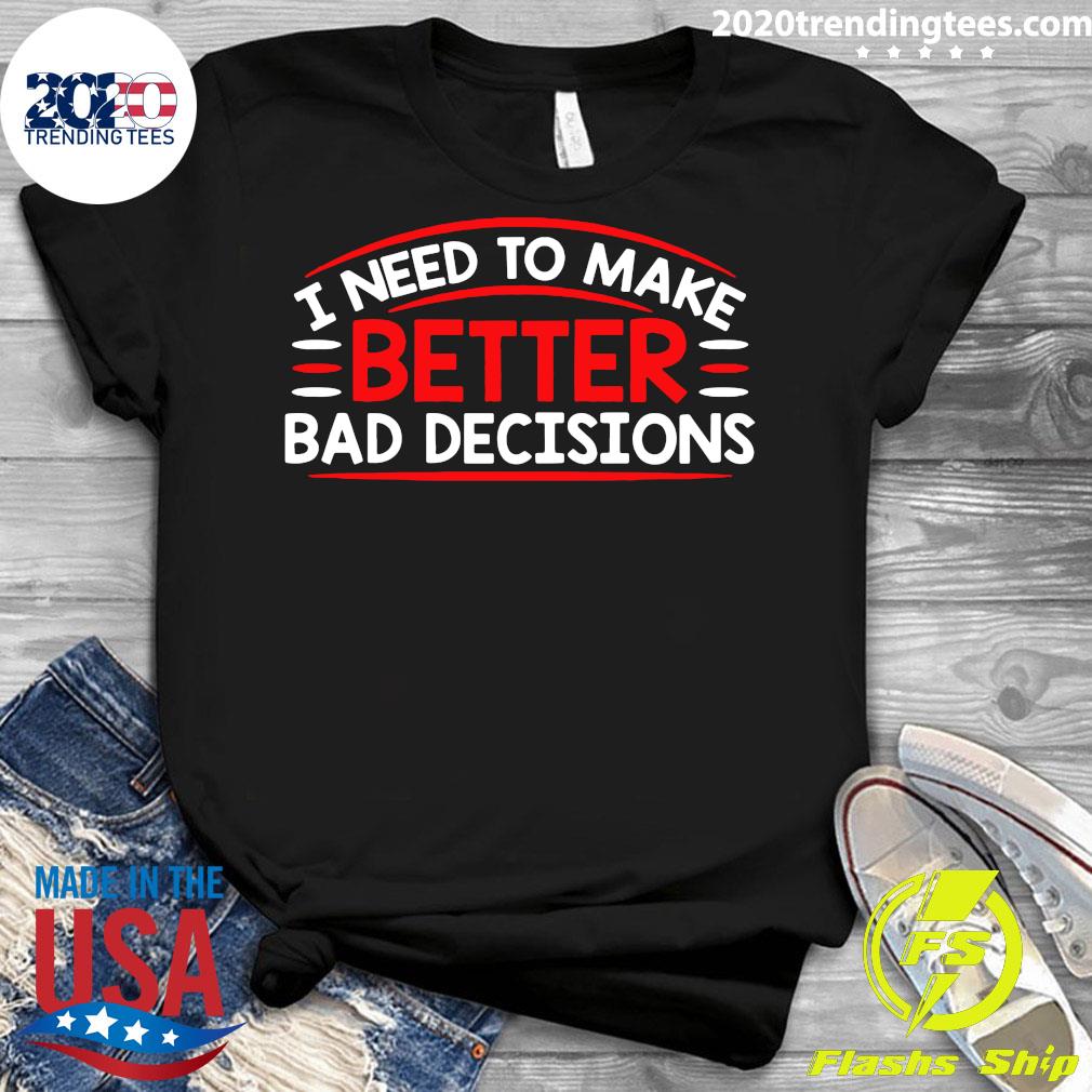 I Need To Make Better Bad Decisions - Adult & Kids T-Shirts, Sweatshirts & Hoodies apparel design preview 3