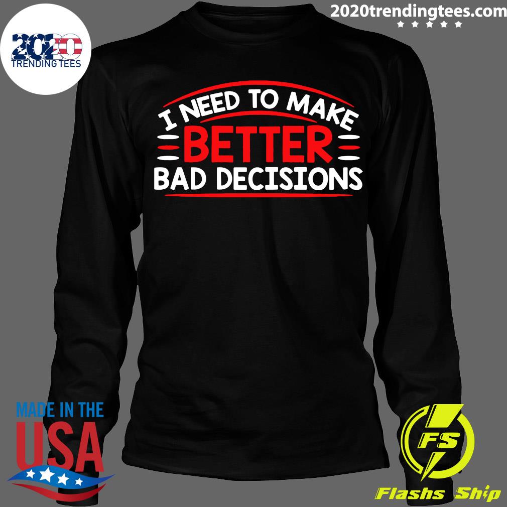 I Need To Make Better Bad Decisions - Adult & Kids T-Shirts, Sweatshirts & Hoodies apparel design preview 4