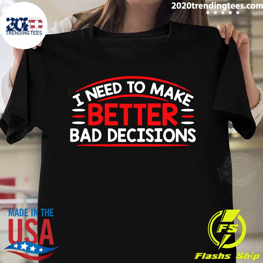 I Need To Make Better Bad Decisions - Adult & Kids T-Shirts, Sweatshirts & Hoodies apparel design preview 1