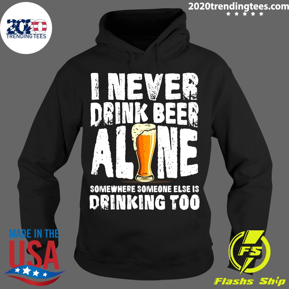 I Never Drink Beer Alone Somewhere Someone Else Is - Adult & Kids T-Shirts, Sweatshirts & Hoodies apparel design preview 2