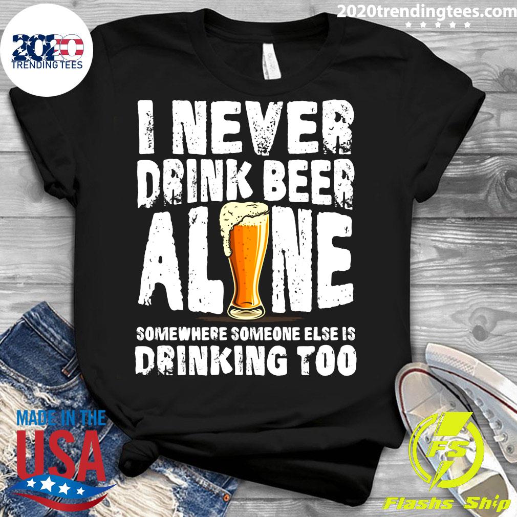 I Never Drink Beer Alone Somewhere Someone Else Is - Adult & Kids T-Shirts, Sweatshirts & Hoodies apparel design preview 3