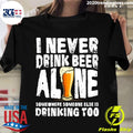 I Never Drink Beer Alone Somewhere Someone Else Is - Adult & Kids T-Shirts, Sweatshirts & Hoodies apparel design preview 1
