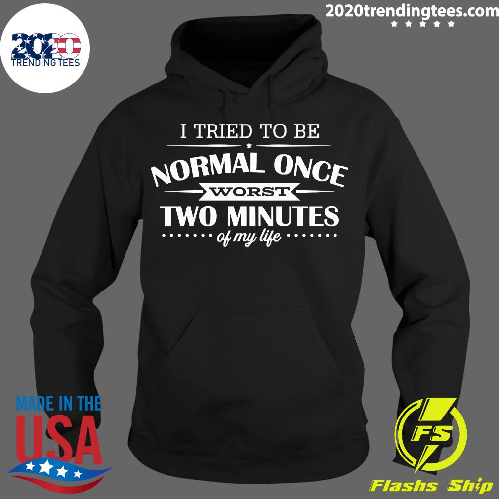 I Tried To Be Normal Once Worst Two Minutes My Life - Adult & Kids T-Shirts, Sweatshirts & Hoodies apparel design preview 2