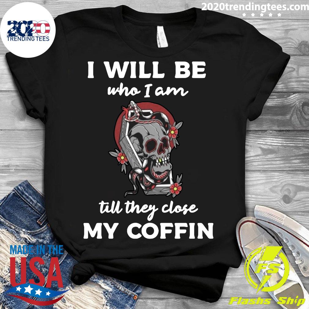 I Will Be Who Am Till They Close My Coffin - Adult & Kids T-Shirts, Sweatshirts & Hoodies apparel design preview 3