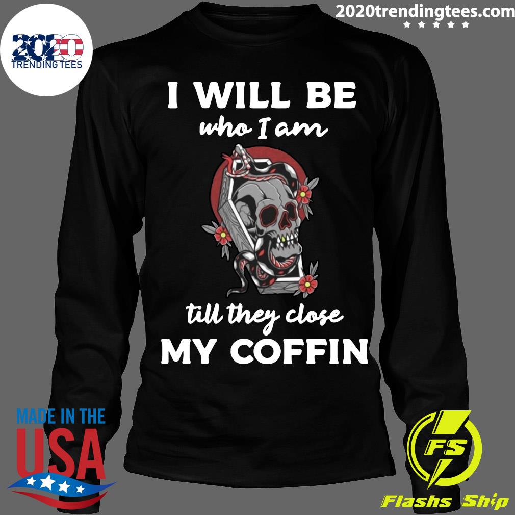 I Will Be Who Am Till They Close My Coffin - Adult & Kids T-Shirts, Sweatshirts & Hoodies apparel design preview 4