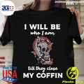 I Will Be Who Am Till They Close My Coffin - Adult & Kids T-Shirts, Sweatshirts & Hoodies apparel design preview 1