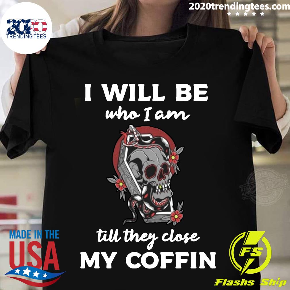 I Will Be Who Am Till They Close My Coffin - Adult & Kids T-Shirts, Sweatshirts & Hoodies apparel design preview 1