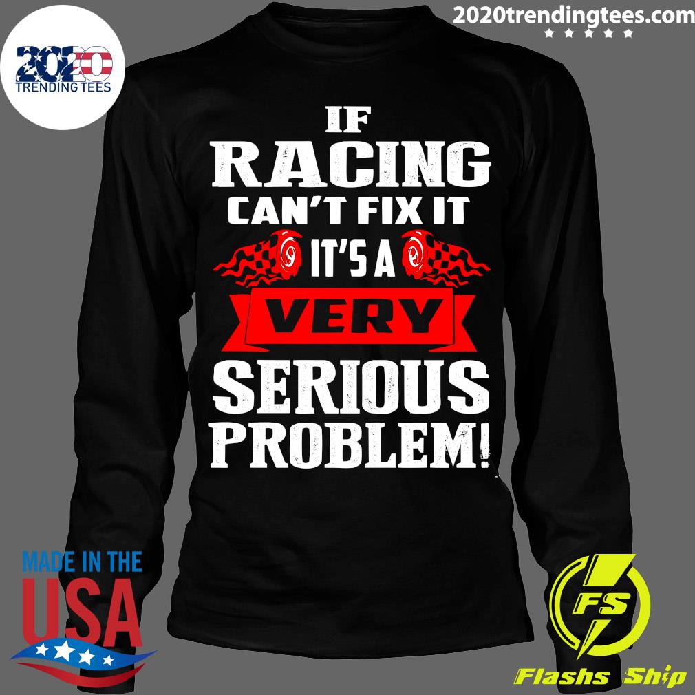 If Racing Can't Fix It It's A Very Serious Problem - Adult & Kids T-Shirts, Sweatshirts & Hoodies apparel design preview 4
