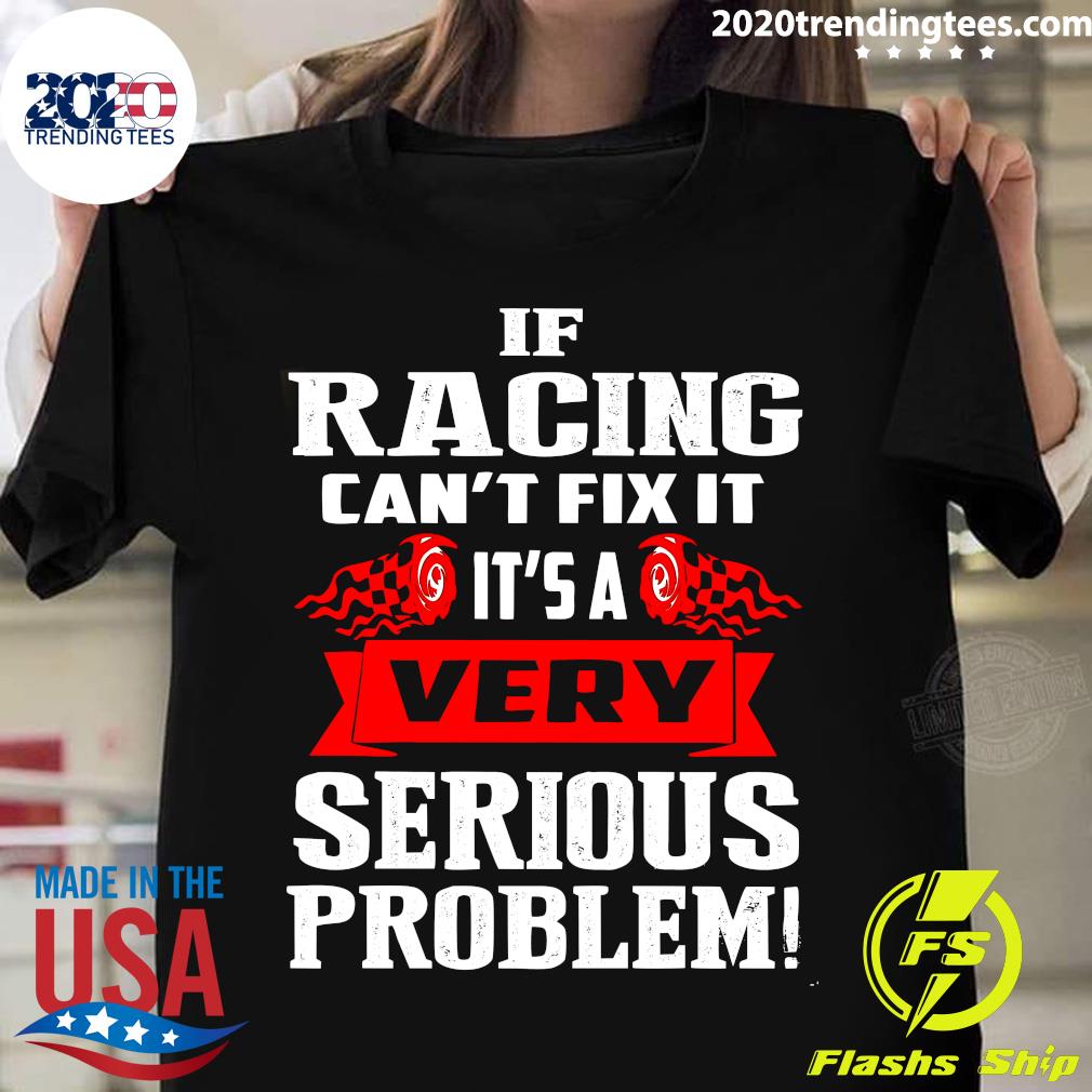 If Racing Can't Fix It It's A Very Serious Problem - Adult & Kids T-Shirts, Sweatshirts & Hoodies apparel design preview 1