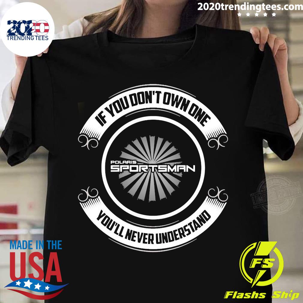 If You Dont Own One Polaris Sportsman You'll Never - Adult & Kids T-Shirts, Sweatshirts & Hoodies apparel design preview 1