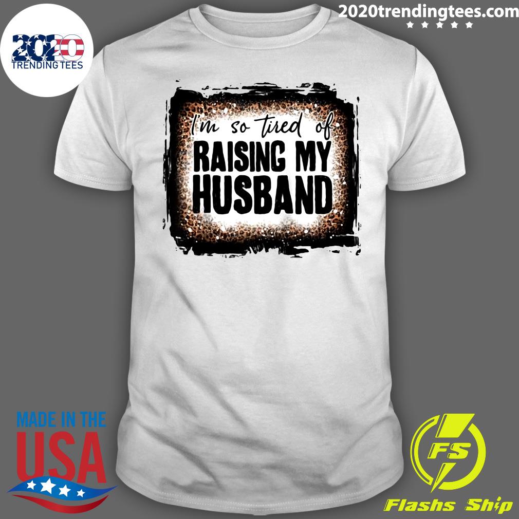 I'm So Tired Of Raising My Husband Leopard Bleached - Adult & Kids T-Shirts, Sweatshirts & Hoodies apparel design preview 1