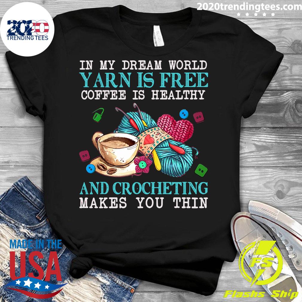 In My Dream World Yarn Is Free Coffee Healthy And - Adult & Kids T-Shirts, Sweatshirts & Hoodies apparel design preview 3