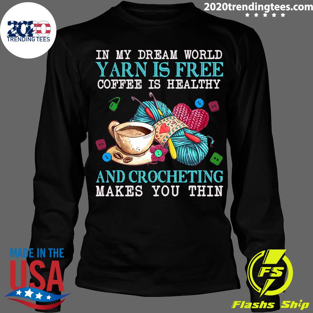 In My Dream World Yarn Is Free Coffee Healthy And - Adult & Kids T-Shirts, Sweatshirts & Hoodies apparel design preview 4