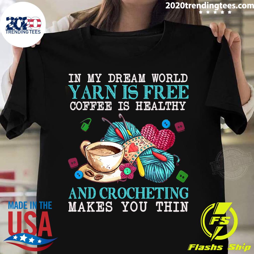 In My Dream World Yarn Is Free Coffee Healthy And - Adult & Kids T-Shirts, Sweatshirts & Hoodies apparel design preview 1
