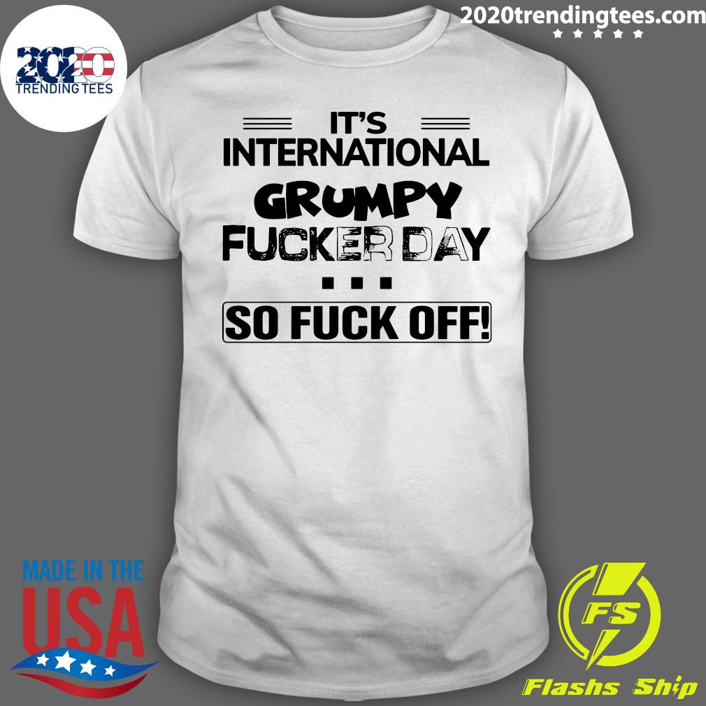 It's International Grumpy Fucker Day So Fuck Off - Adult & Kids T-Shirts, Sweatshirts & Hoodies apparel design preview 1