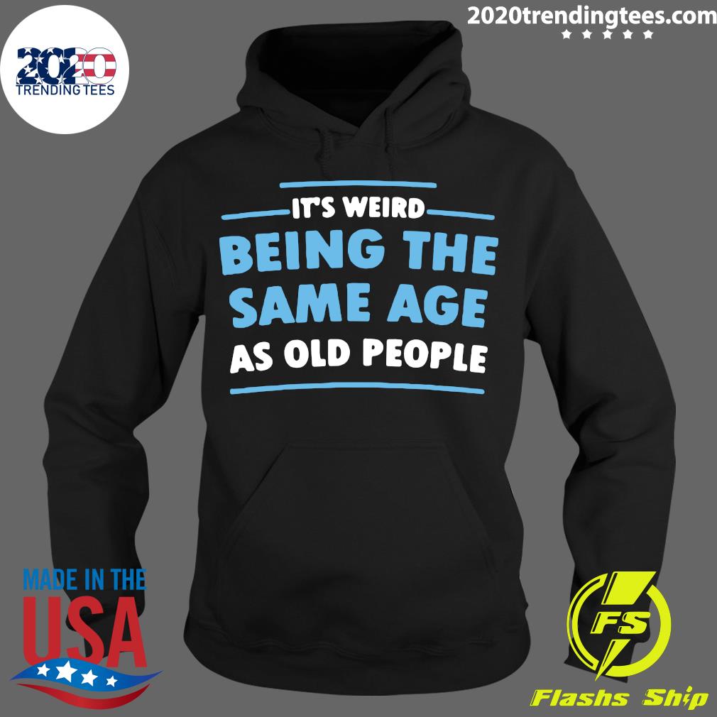 It's Weird Being The Same Age As Old People - Adult & Kids T-Shirts, Sweatshirts & Hoodies apparel design preview 2