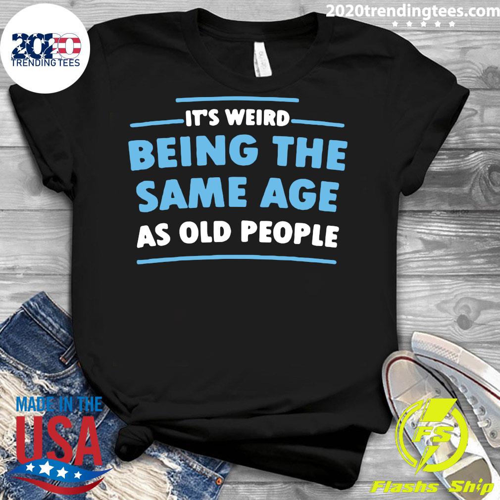 It's Weird Being The Same Age As Old People - Adult & Kids T-Shirts, Sweatshirts & Hoodies apparel design preview 3