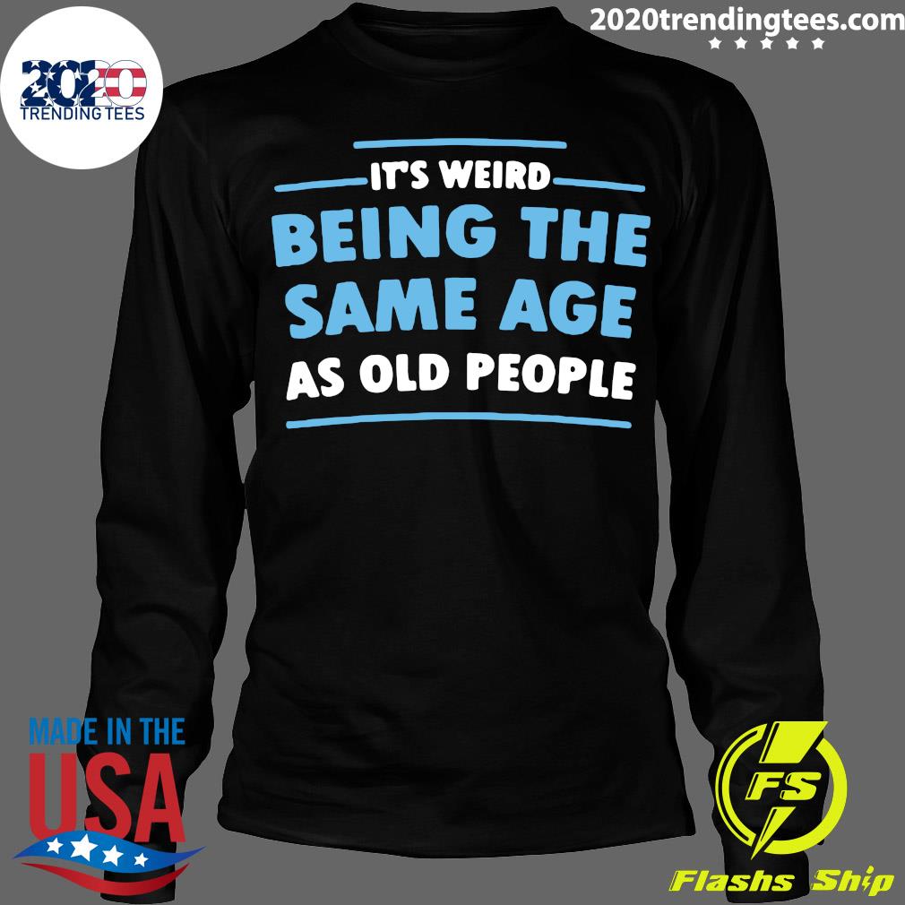 It's Weird Being The Same Age As Old People - Adult & Kids T-Shirts, Sweatshirts & Hoodies apparel design preview 4