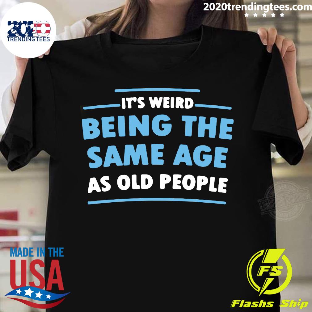 It's Weird Being The Same Age As Old People - Adult & Kids T-Shirts, Sweatshirts & Hoodies apparel design preview 1
