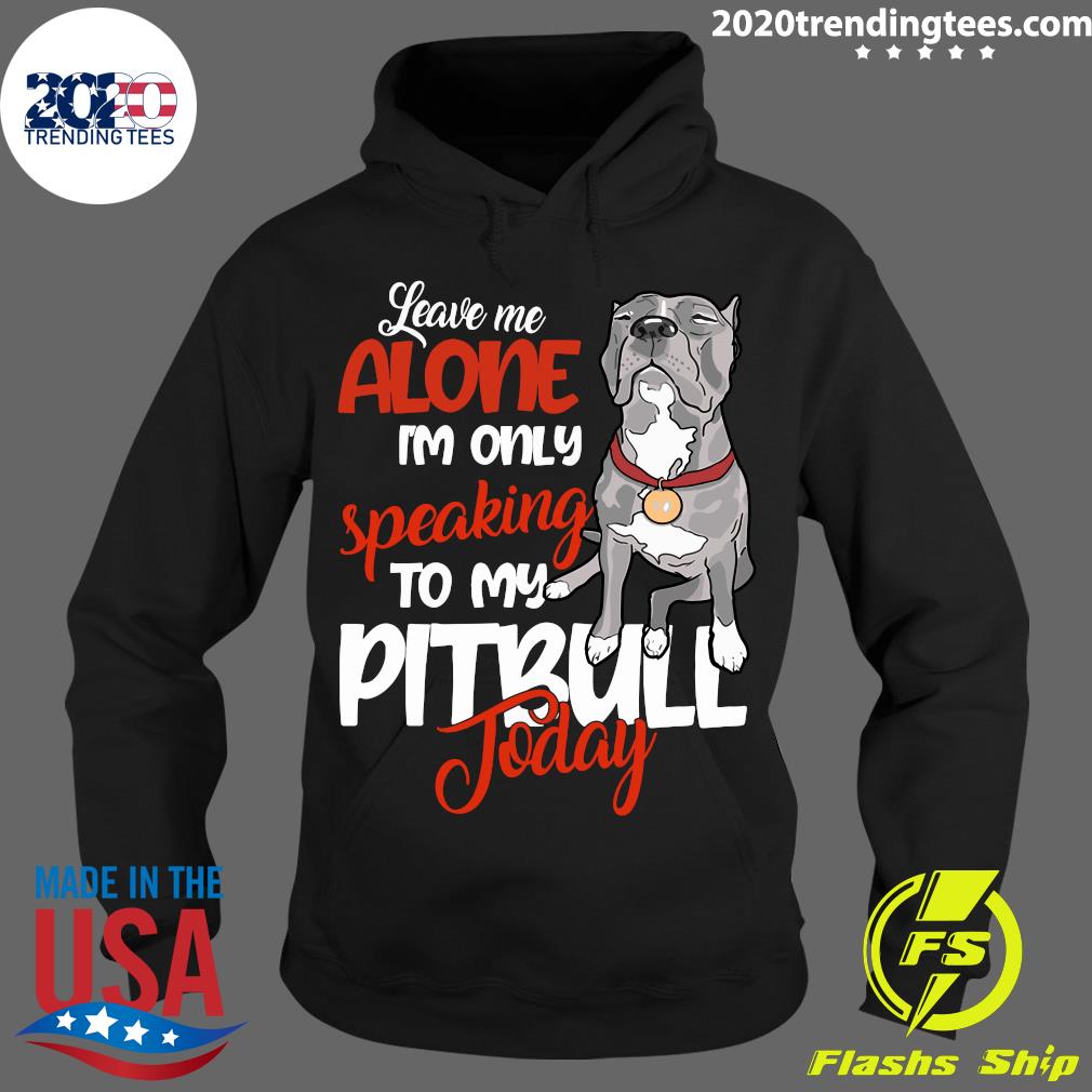 Leave Me Alone I'm Only Speaking To My Pitbull Day - Adult & Kids T-Shirts, Sweatshirts & Hoodies apparel design preview 2