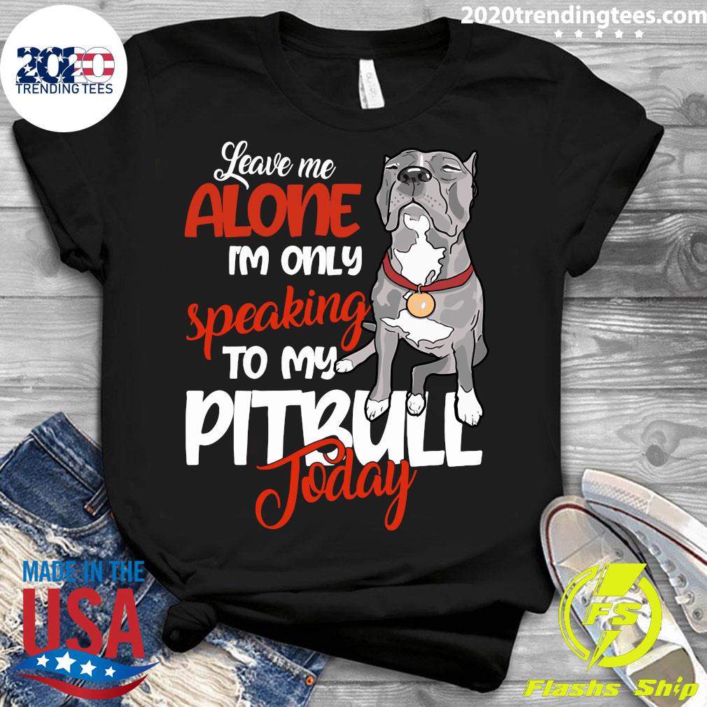 Leave Me Alone I'm Only Speaking To My Pitbull Day - Adult & Kids T-Shirts, Sweatshirts & Hoodies apparel design preview 3