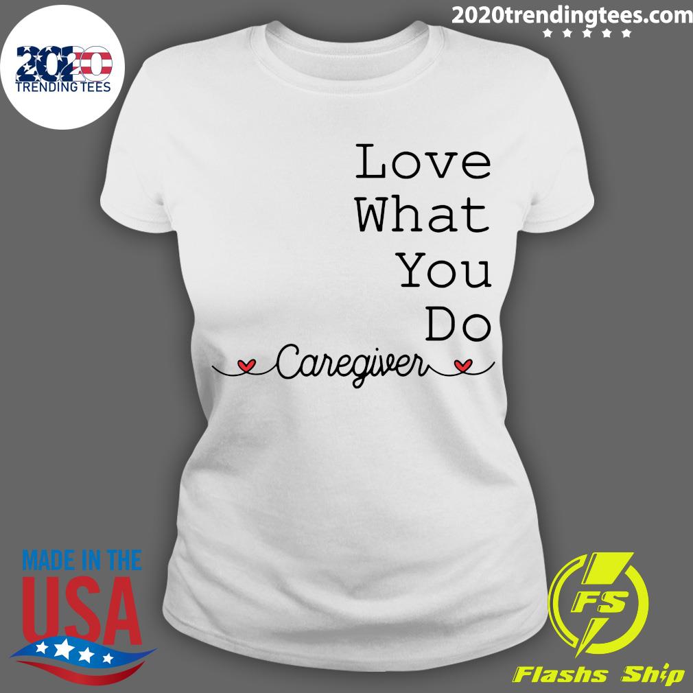 Love What You Do Caregiver - Adult & Kids T-Shirts, Sweatshirts & Hoodies apparel design preview 3