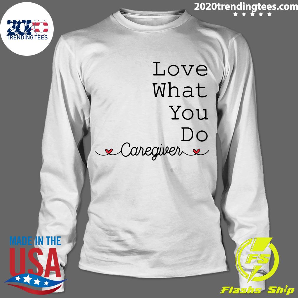 Love What You Do Caregiver - Adult & Kids T-Shirts, Sweatshirts & Hoodies apparel design preview 4