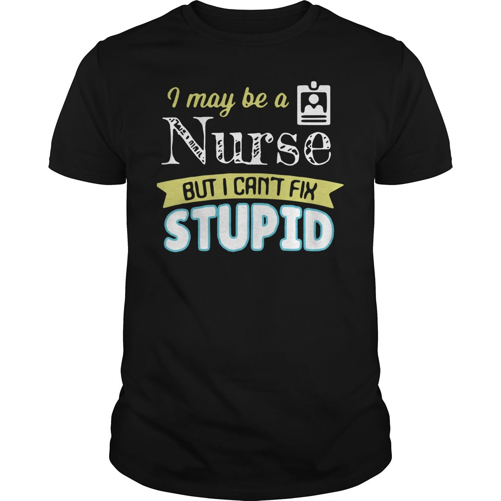 I May Be A Nurse But Can't Fix Stupid - Adult & Kids T-Shirts, Sweatshirts & Hoodies apparel design preview 1