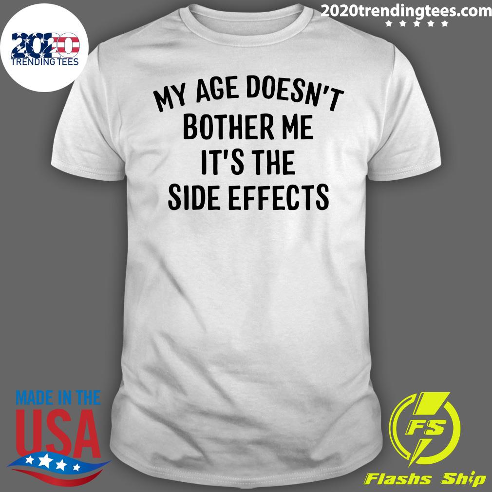 My Age Doesn't Bother Me It's The Side Effects - Adult & Kids T-Shirts, Sweatshirts & Hoodies apparel design preview 1