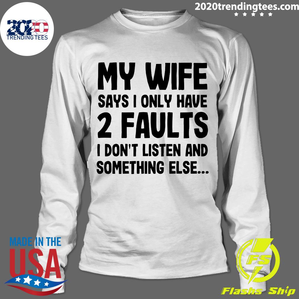 My Wife Says I Only Have 2 Faults Don't Listen And - Adult & Kids T-Shirts, Sweatshirts & Hoodies apparel design preview 4