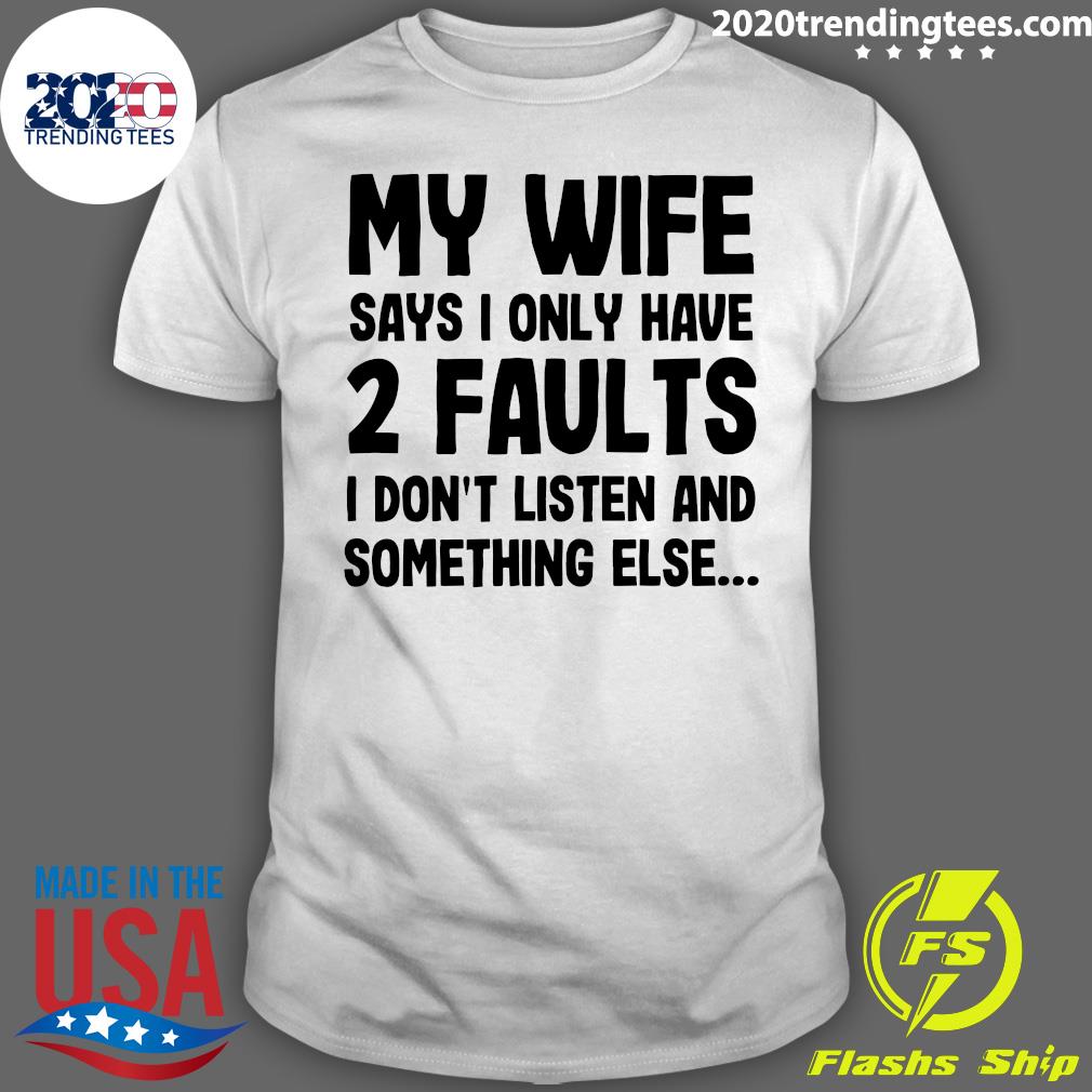 My Wife Says I Only Have 2 Faults Don't Listen And - Adult & Kids T-Shirts, Sweatshirts & Hoodies apparel design preview 1