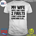 My Wife Says I Only Have 2 Faults Don't Listen And - Adult & Kids T-Shirts, Sweatshirts & Hoodies apparel design preview 1