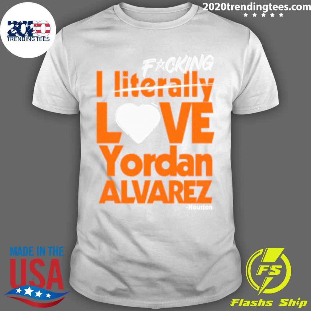 Nice fucking I Literally Love Yordan Alvarez Houston - Adult & Kids T-Shirts, Sweatshirts & Hoodies apparel design preview 1