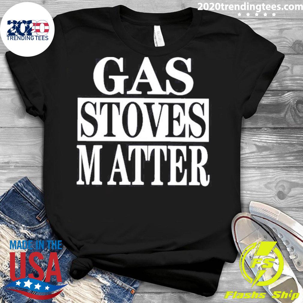 Nice gas Stoves Matter - Adult & Kids T-Shirts, Sweatshirts & Hoodies apparel design preview 3