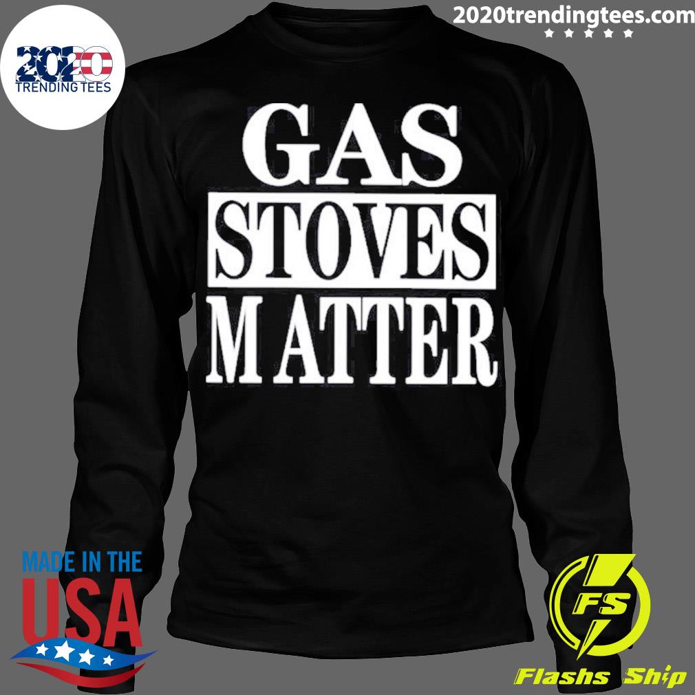 Nice gas Stoves Matter - Adult & Kids T-Shirts, Sweatshirts & Hoodies apparel design preview 4