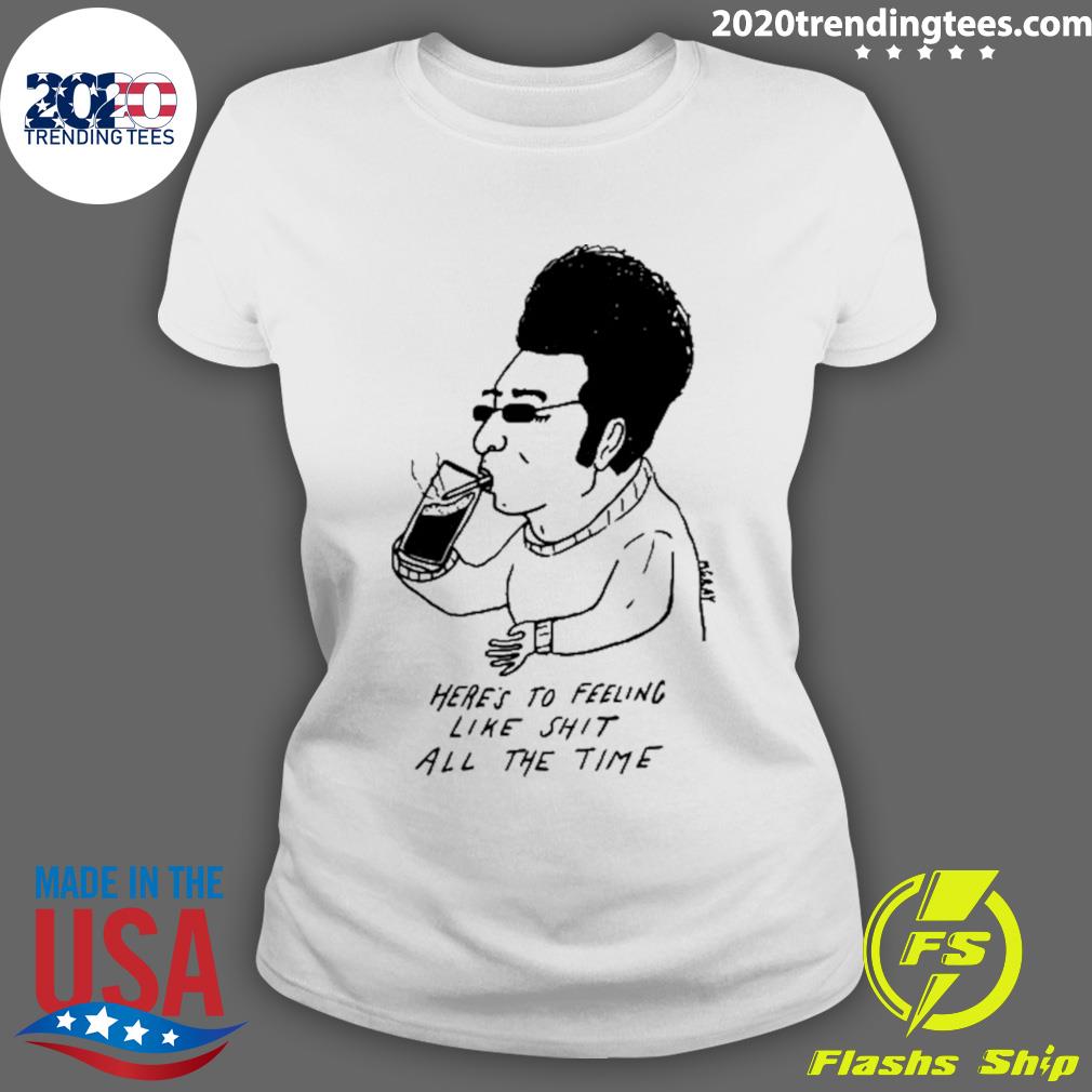 Nice here's To Feeling Like Shit All The Time - Adult & Kids T-Shirts, Sweatshirts & Hoodies apparel design preview 3