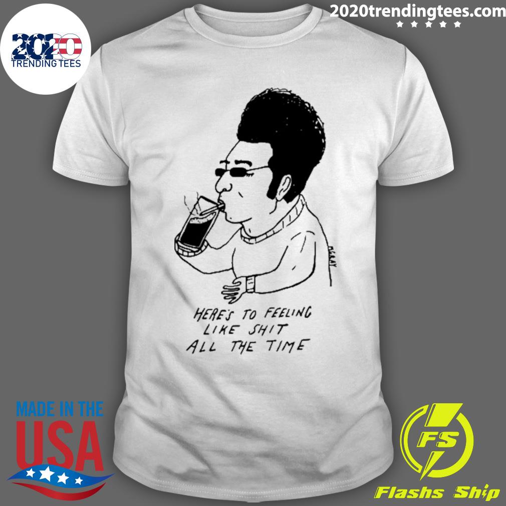 Nice here's To Feeling Like Shit All The Time - Adult & Kids T-Shirts, Sweatshirts & Hoodies apparel design preview 1