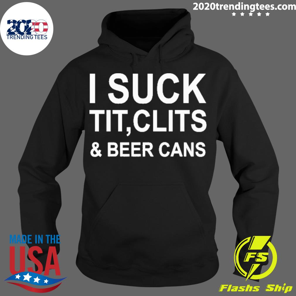 Nice i Suck Tit Clits And Beer Cans - Adult & Kids T-Shirts, Sweatshirts & Hoodies apparel design preview 2
