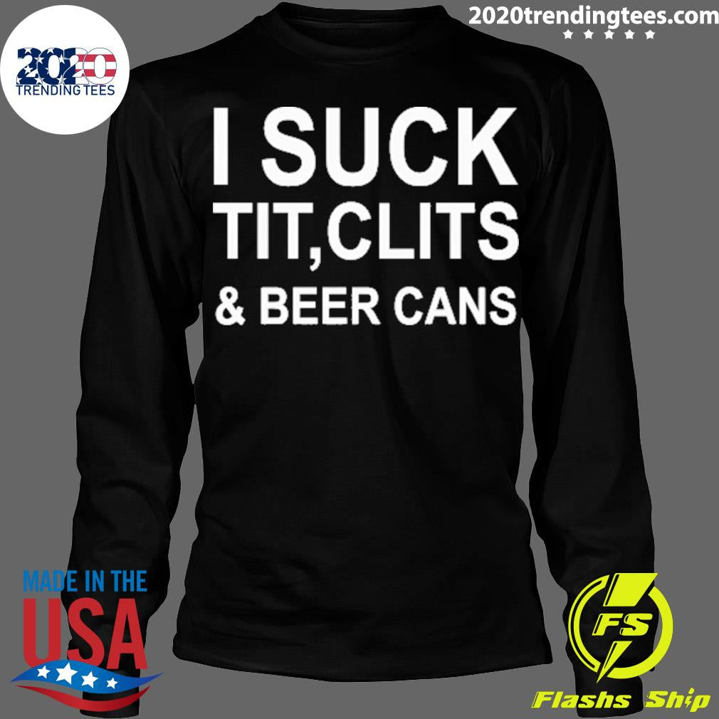 Nice i Suck Tit Clits And Beer Cans - Adult & Kids T-Shirts, Sweatshirts & Hoodies apparel design preview 4