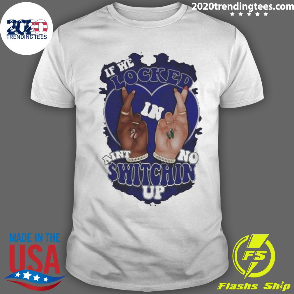 Nice if We Locked Ain't No Switchin Up Blue - Adult & Kids T-Shirts, Sweatshirts & Hoodies apparel design preview 1