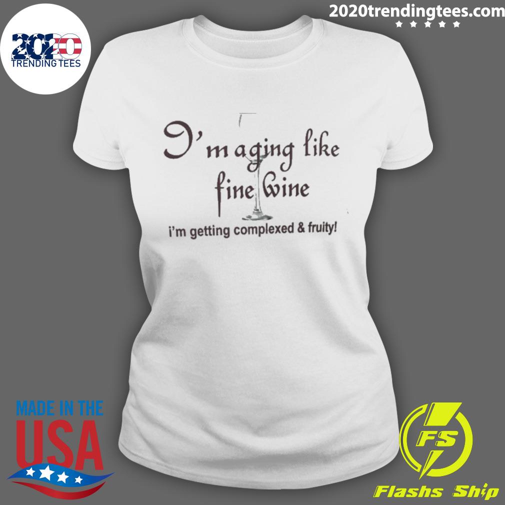 Nice i'm Aging Like Fine Wine Getting Complexed And - Adult & Kids T-Shirts, Sweatshirts & Hoodies apparel design preview 3