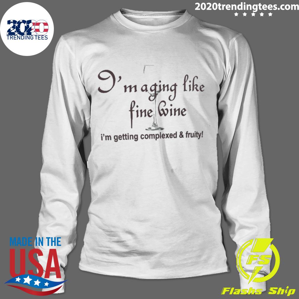 Nice i'm Aging Like Fine Wine Getting Complexed And - Adult & Kids T-Shirts, Sweatshirts & Hoodies apparel design preview 4