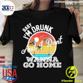 Nice i'm Drunk And I Don't Wanna Go Home - Adult & Kids T-Shirts, Sweatshirts & Hoodies apparel design preview 1